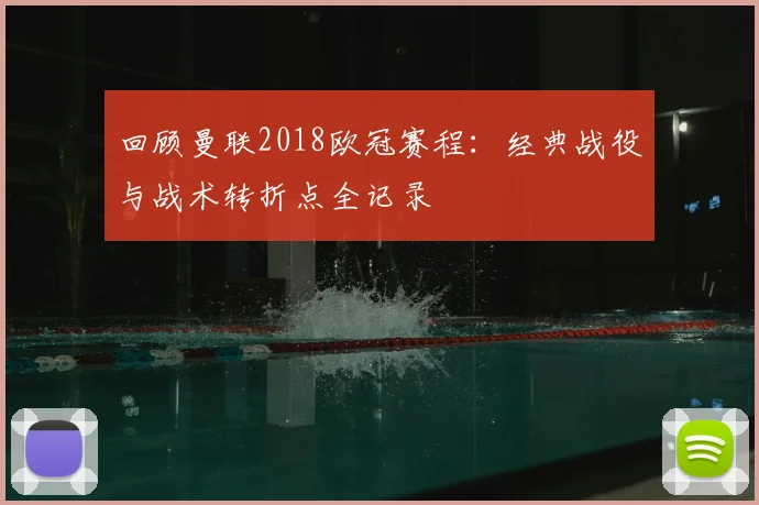 回顾曼联2018欧冠赛程：经典战役与战术转折点全记录