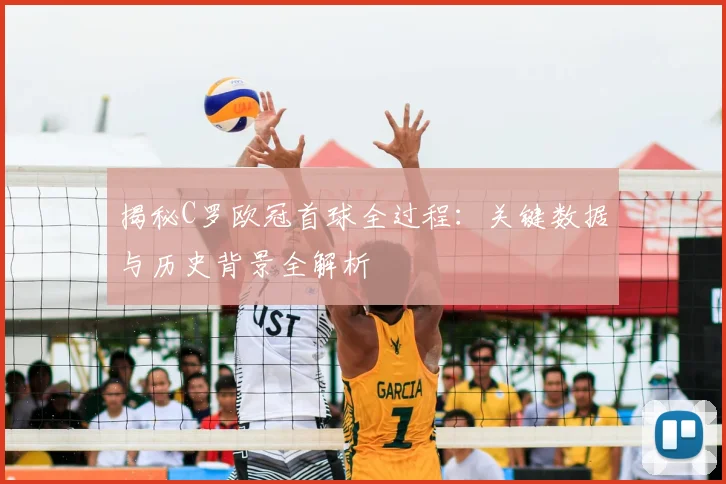 揭秘C罗欧冠首球全过程：关键数据与历史背景全解析